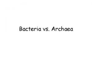Bacteria vs Archaea Bacteria vs Archaea I Classification