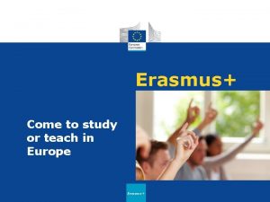 Erasmus Come to study or teach in Europe
