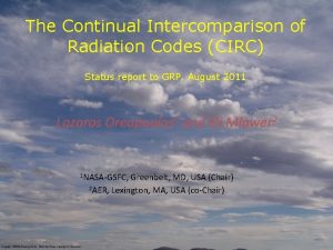 The Continual Intercomparison of Radiation Codes CIRC Status