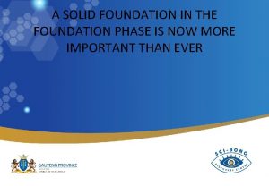 A SOLID FOUNDATION IN THE FOUNDATION PHASE IS