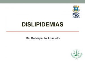 DISLIPIDEMIAS Ms Roberpaulo Anacleto Consideraes Na doena arterial