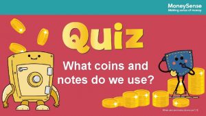 What coins and notes do we use What