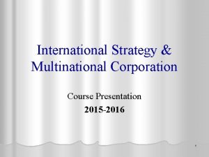 International Strategy Multinational Corporation Course Presentation 2015 2016