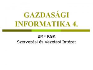 GAZDASGI INFORMATIKA 4 BMF KGK Szervezsi s Vezetsi