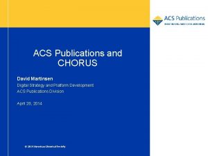 ACS Publications and CHORUS David Martinsen Digital Strategy