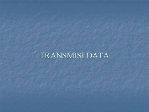 TRANSMISI DATA KONSEP DAN TERMINOLOGI Termonologi Transmisi data