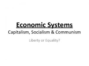 Economic Systems Capitalism Socialism Communism Liberty or Equality