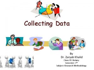 Collecting Data By Dr Zaryab Khalid Class BS