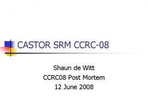 CASTOR SRM CCRC08 Shaun de Witt CCRC 08