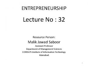 ENTREPRENEURSHIP Lecture No 32 Resource Person Malik Jawad