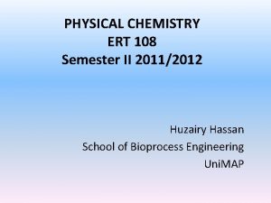 PHYSICAL CHEMISTRY ERT 108 Semester II 20112012 Huzairy