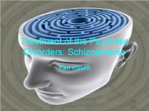 Treatment of the Psychotic Disorders Schizophrenia Karl Kashfi