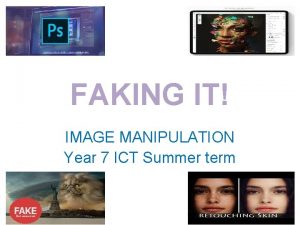 FAKING IT IMAGE MANIPULATION Year 7 ICT Summer