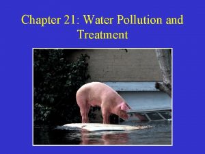 Chapter 21 Water Pollution and Treatment Water Pollution