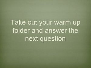 Take out your warm up folder and answer