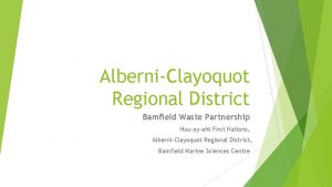 AlberniClayoquot Regional District Bamfield Waste Partnership Huuayaht First