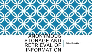 ANONYMOUS STORAGE AND RETRIEVAL OF INFORMATION Olufemi Odegbile