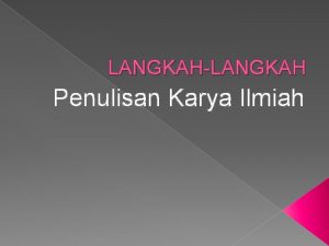 LANGKAHLANGKAH Penulisan Karya Ilmiah Memilih Topik masalah utama