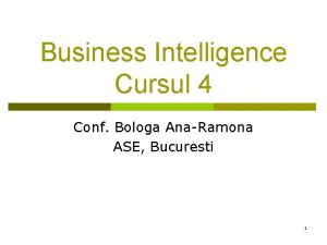 Business Intelligence Cursul 4 Conf Bologa AnaRamona ASE