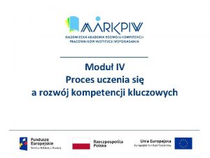 Modu IV Proces uczenia si a rozwj kompetencji