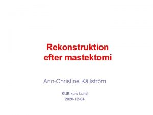 Rekonstruktion efter mastektomi AnnChristine Kllstrm KUB kurs Lund