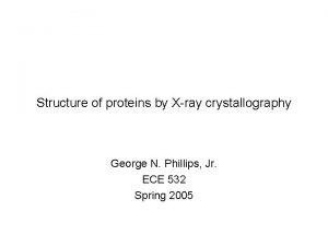 Structure of proteins by Xray crystallography George N