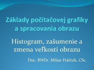 Zklady potaovej grafiky a spracovania obrazu Histogram zaumenie