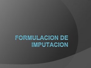 FORMULACIN DE IMPUTACIN Artculo 286 La formulacin de