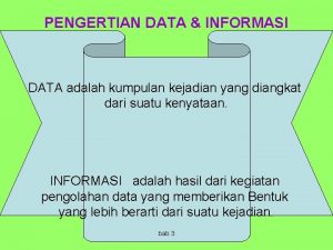 PENGERTIAN DATA INFORMASI DATA adalah kumpulan kejadian yang