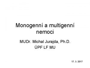 Monogenn a multigenn nemoci MUDr Michal Jurajda Ph