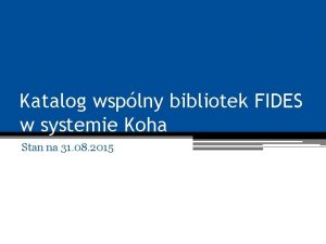 Katalog wsplny bibliotek FIDES w systemie Koha Stan