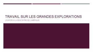 TRAVAIL SUR LES GRANDES EXPLORATIONS LEUROPE LA RENCONTRE