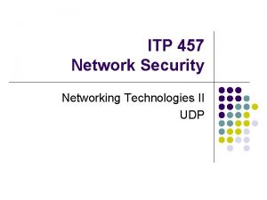 ITP 457 Network Security Networking Technologies II UDP