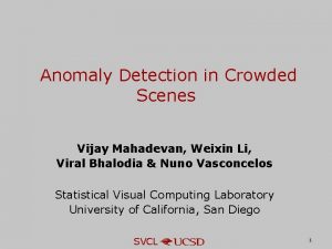 Anomaly Detection in Crowded Scenes Vijay Mahadevan Weixin