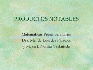 PRODUCTOS NOTABLES Matemticas Preuniversitarias Dra Ma de Lourdes