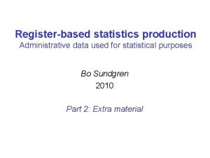 Registerbased statistics production Administrative data used for statistical