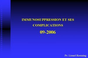 IMMUNOSUPPRESSION ET SES COMPLICATIONS 09 2006 Pr Lionel