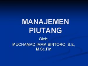 MANAJEMEN PIUTANG Oleh MUCHAMAD IMAM BINTORO S E