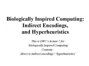 Biologically Inspired Computing Indirect Encodings and Hyperheuristics This