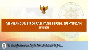 MEMBANGUN BIROKRASI YANG BERSIH EFEKTIF DAN EFISIEN Kementerian