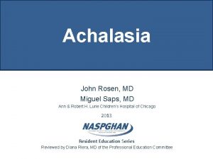 Achalasia John Rosen MD Miguel Saps MD Ann