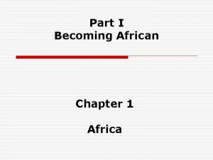 Part I Becoming African Chapter 1 Africa A