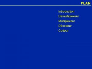 PLAN Introduction Demultiplexeur Multiplexeur Dcodeur Codeur Objectifs tudier