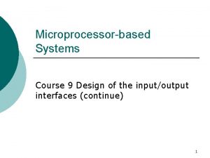 Microprocessorbased Systems Course 9 Design of the inputoutput