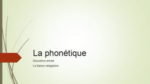 La phontique Deuxime anne La liaison obligatoire Liaisons