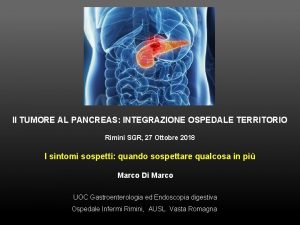 Il TUMORE AL PANCREAS INTEGRAZIONE OSPEDALE TERRITORIO Rimini