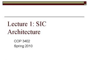 Lecture 1 SIC Architecture COP 3402 Spring 2010