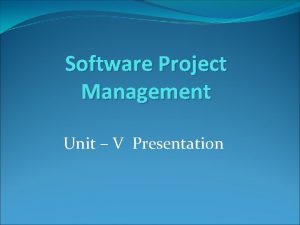 Software Project Management Unit V Presentation Unit 5