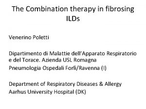 The Combination therapy in fibrosing ILDs Venerino Poletti