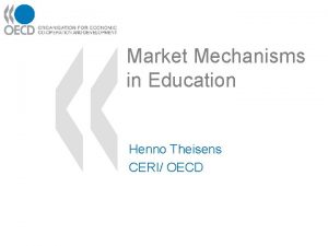 Market Mechanisms in Education Henno Theisens CERI OECD